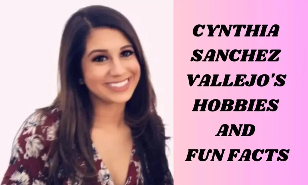 Cynthia Sanchez Vallejo's Hobbies and Fun Facts